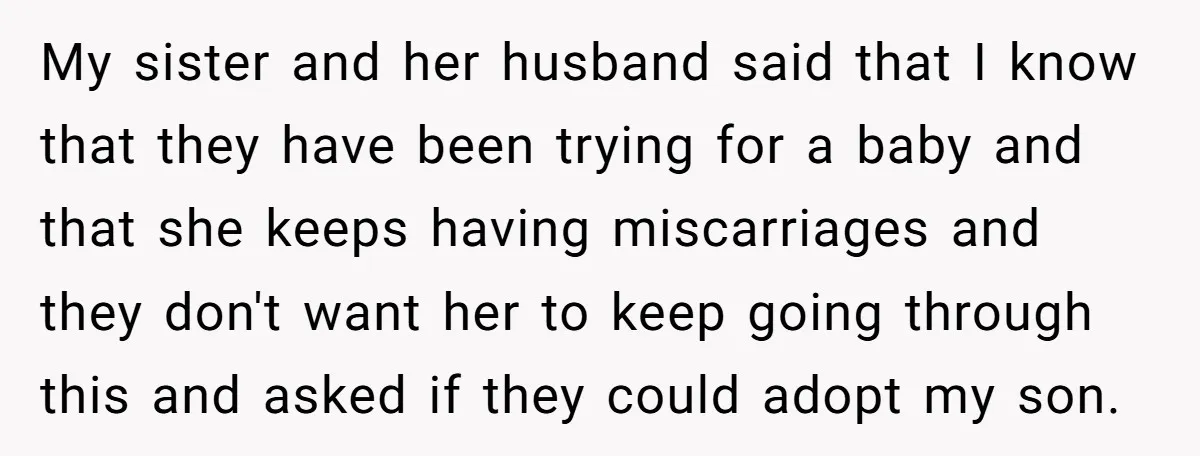 My sister and her husband said that I know that they have been trying for a baby and that she keeps having miscarriages and they don't want her to keep...