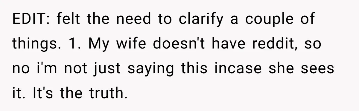 EDIT: felt the need to clarify a couple of things. 1. My wife doesn't have reddit, so no i'm not just saying this incase she sees it. It's the truth.