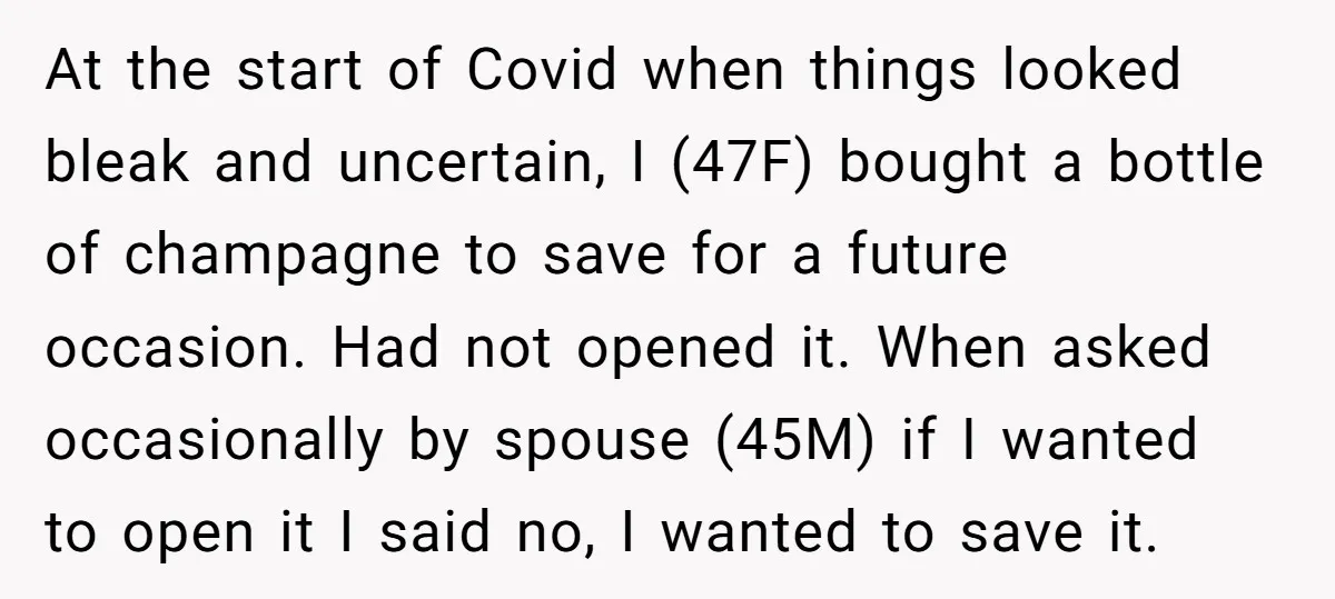 At the start of Covid when things looked bleak and uncertain, I (47F) bought a bottle of champagne to save for a future occasion. Had not opened it. When asked...