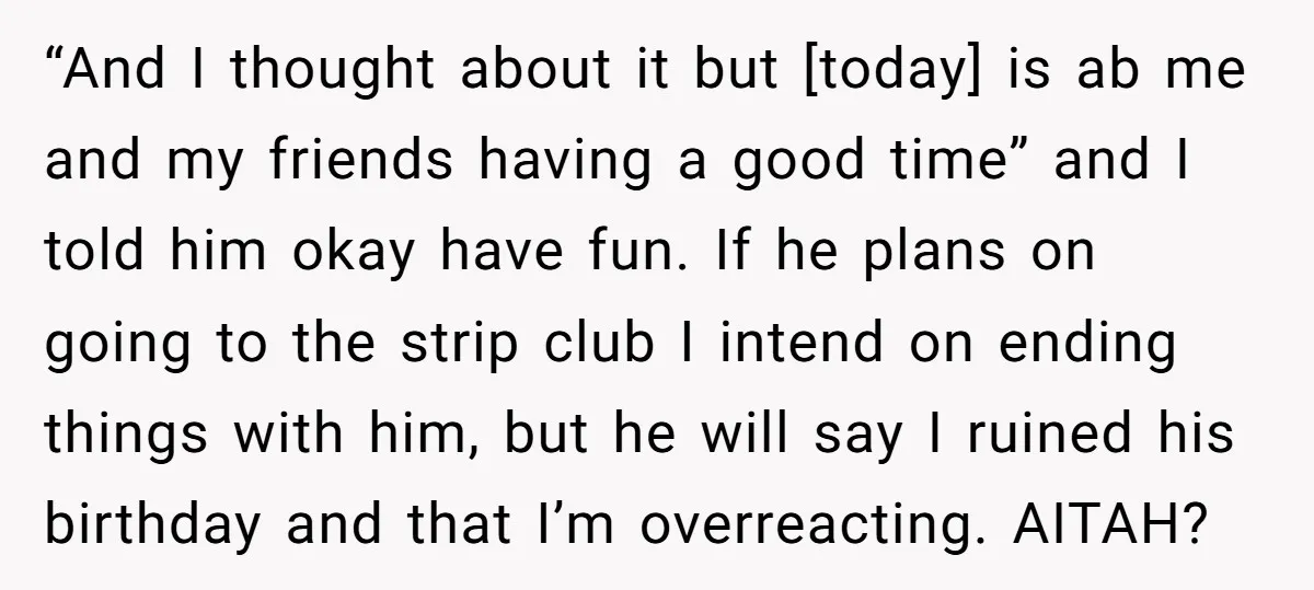 “And I thought about it but [today] is ab me and my friends having a good time” and I told him okay have fun. If he plans on going to...