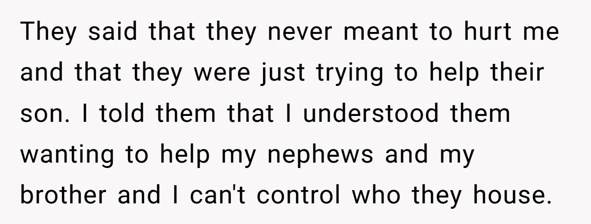 They said that they never meant to hurt me and that they were just trying to help their son. I told them that I understood them wanting to help my...