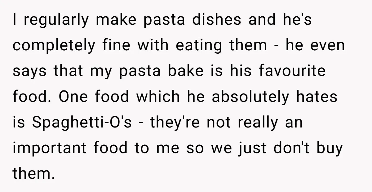 I regularly make pasta dishes and he's completely fine with eating them - he even says that my pasta bake is his favourite food. One food which he absolutely hates...