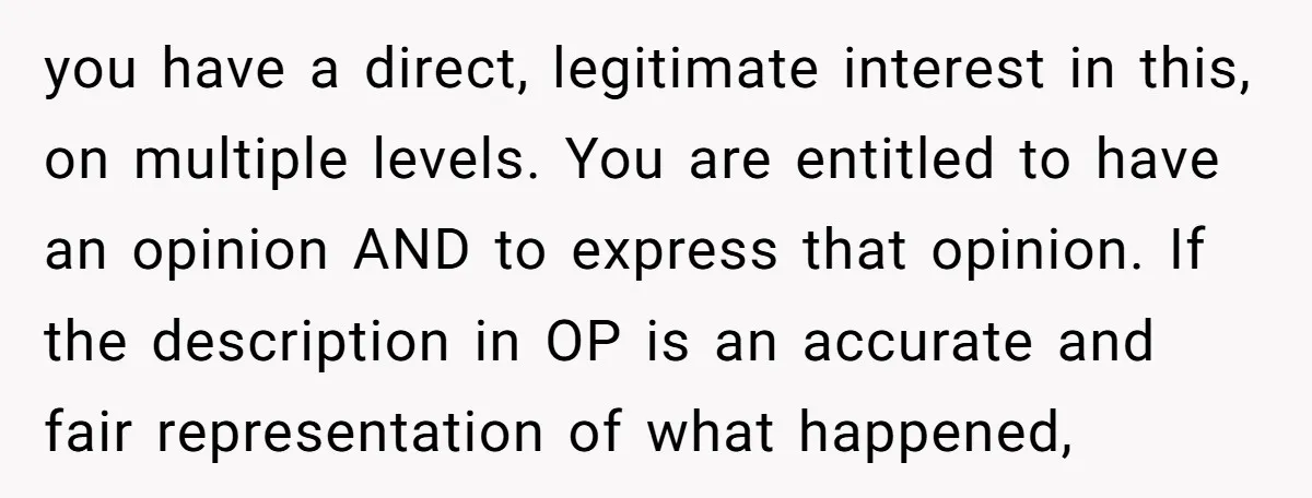 you have a direct, legitimate interest in this, on multiple levels. You are entitled to have an opinion AND to express that opinion. If the description in OP is an...