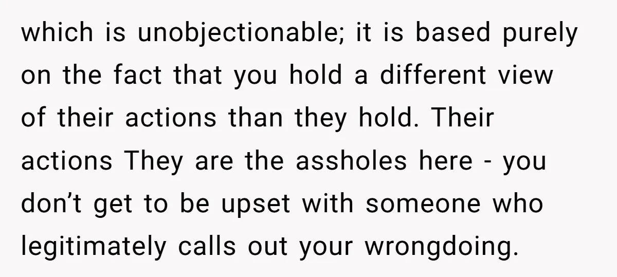 which is unobjectionable; it is based purely on the fact that you hold a different view of their actions than they hold. Their actions They are the assholes here -...