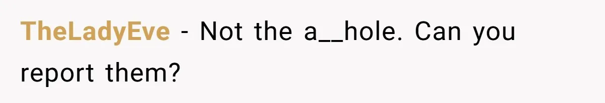 TheLadyEve − Not the a__hole. Can you report them?
