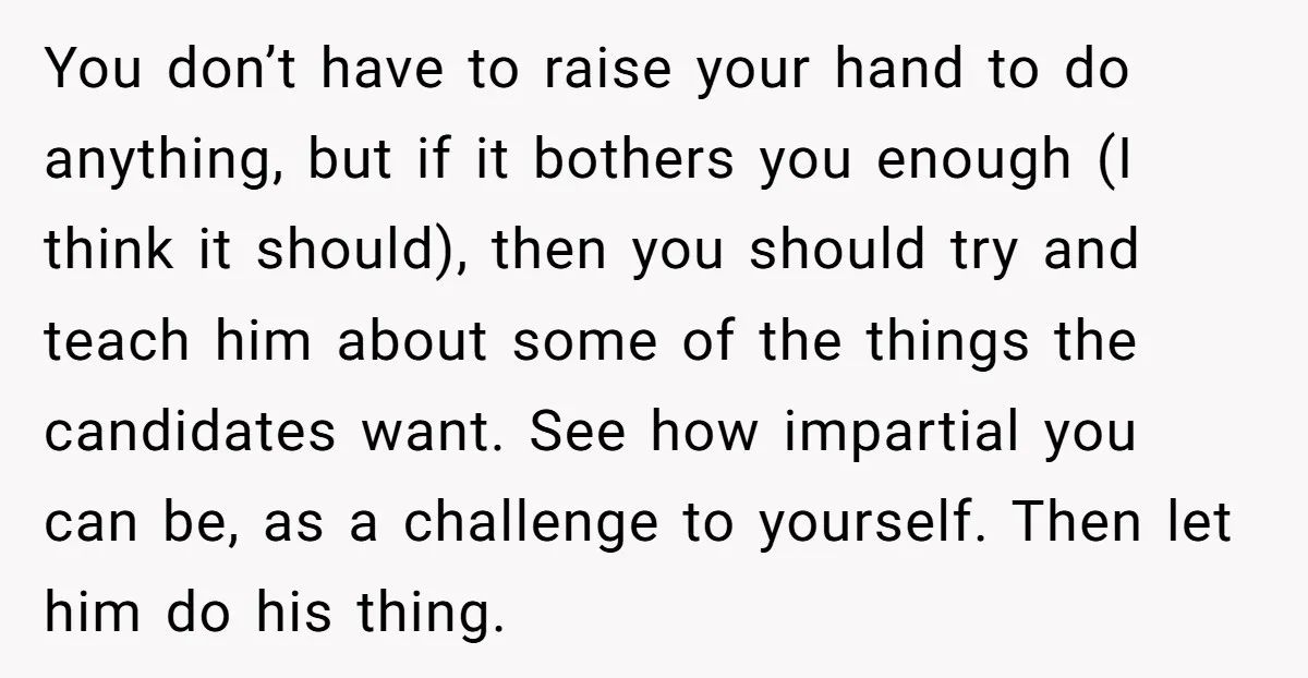 You don’t have to raise your hand to do anything, but if it bothers you enough (I think it should), then you should try and teach him about some of...