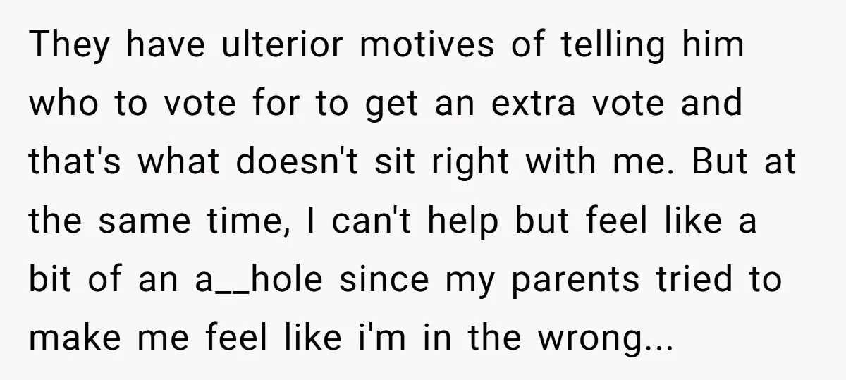 They have ulterior motives of telling him who to vote for to get an extra vote and that's what doesn't sit right with me. But at the same time, I...