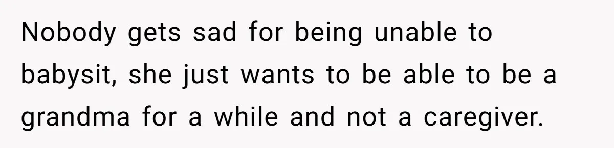 Nobody gets sad for being unable to babysit, she just wants to be able to be a grandma for a while and not a caregiver.
