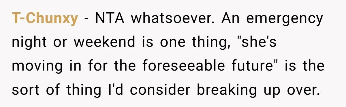 T-Chunxy − NTA whatsoever. An emergency night or weekend is one thing, "she's moving in for the foreseeable future" is the sort of thing I'd consider breaking up over.