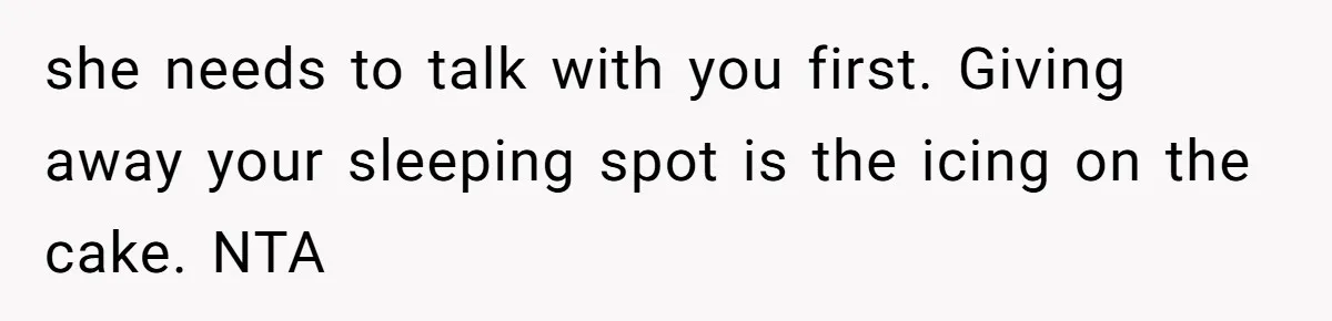 she needs to talk with you first. Giving away your sleeping spot is the icing on the cake. NTA