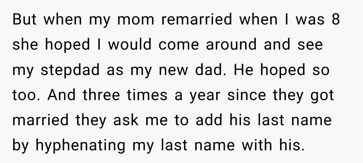 But when my mom remarried when I was 8 she hoped I would come around and see my stepdad as my new dad. He hoped so too. And three times...