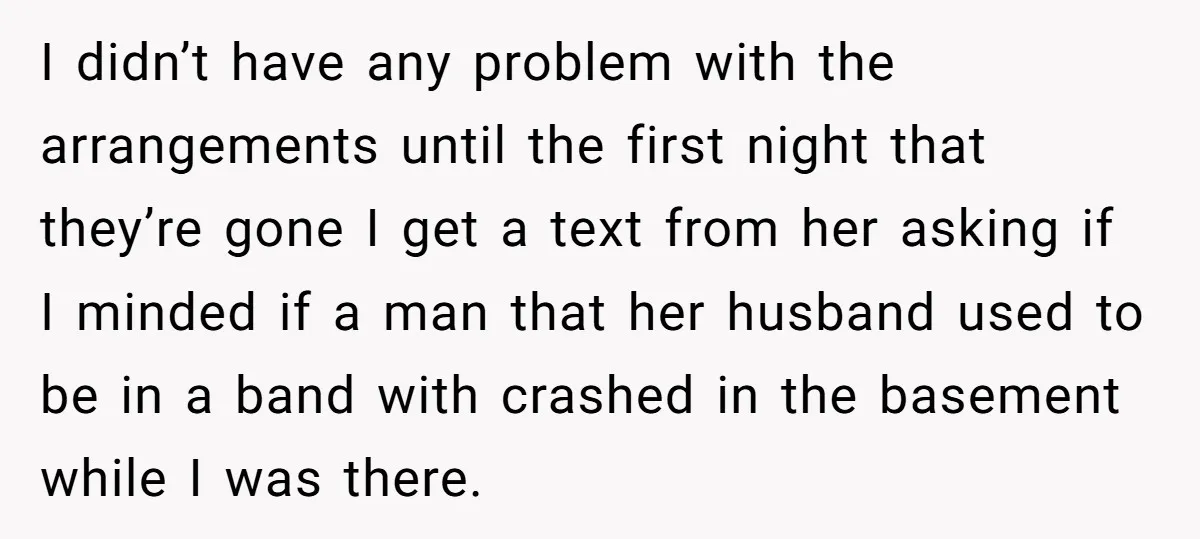 I didn’t have any problem with the arrangements until the first night that they’re gone I get a text from her asking if I minded if a man that her...