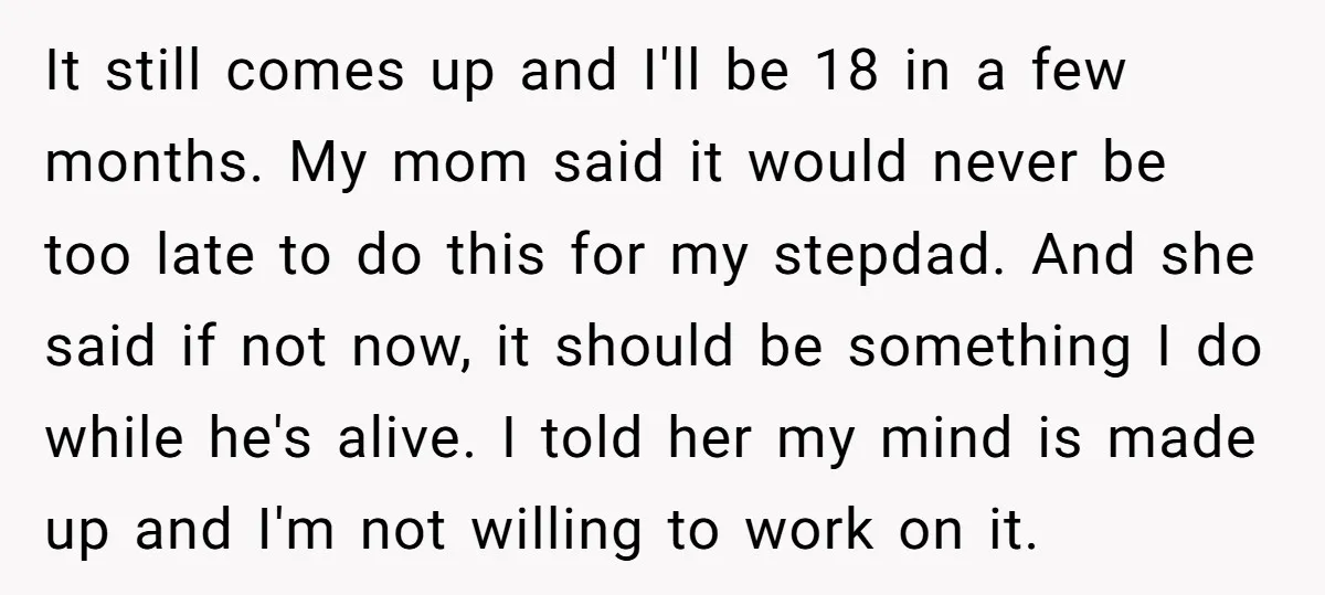 It still comes up and I'll be 18 in a few months. My mom said it would never be too late to do this for my stepdad. And she said...