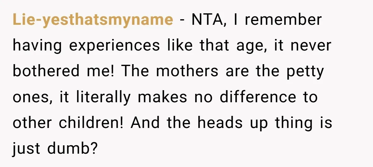 Lie-yesthatsmyname − NTA, I remember having experiences like that age, it never bothered me! The mothers are the petty ones, it literally makes no difference to other children! And the...
