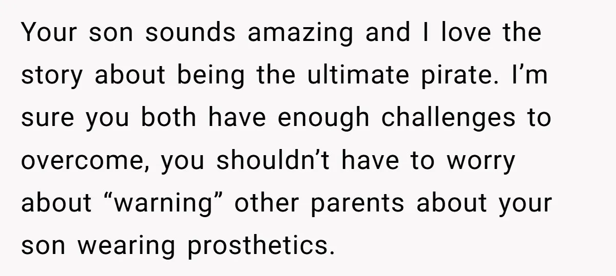 Your son sounds amazing and I love the story about being the ultimate pirate. I’m sure you both have enough challenges to overcome, you shouldn’t have to worry about “warning”...