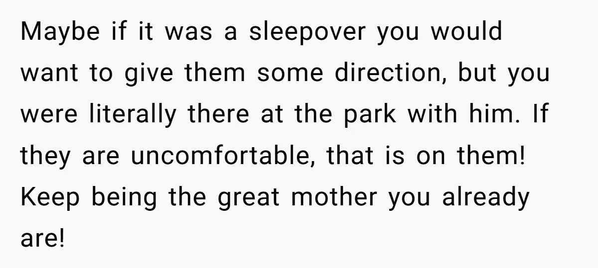 Maybe if it was a sleepover you would want to give them some direction, but you were literally there at the park with him. If they are uncomfortable, that is...