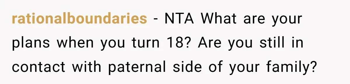 rationalboundaries − NTA What are your plans when you turn 18? Are you still in contact with paternal side of your family?