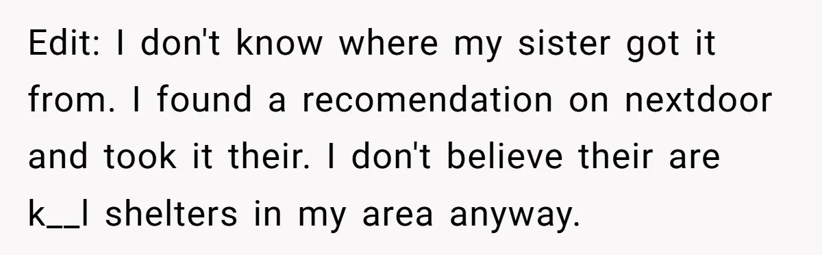 Edit: I don't know where my sister got it from. I found a recomendation on nextdoor and took it their. I don't believe their are k__l shelters in my area...