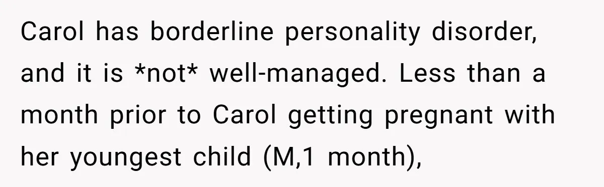 Carol has borderline personality disorder, and it is *not* well-managed. Less than a month prior to Carol getting pregnant with her youngest child (M,1 month),