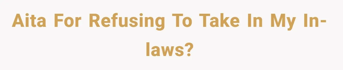 AITA for refusing to take in my in-laws?