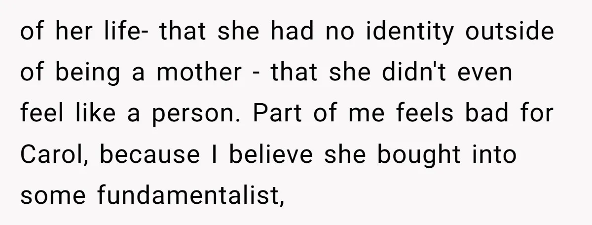 of her life- that she had no identity outside of being a mother - that she didn't even feel like a person. Part of me feels bad for Carol, because...