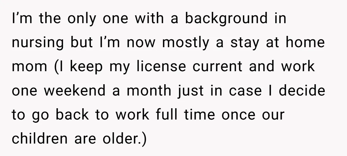 I’m the only one with a background in nursing but I’m now mostly a stay at home mom (I keep my license current and work one weekend a month just...
