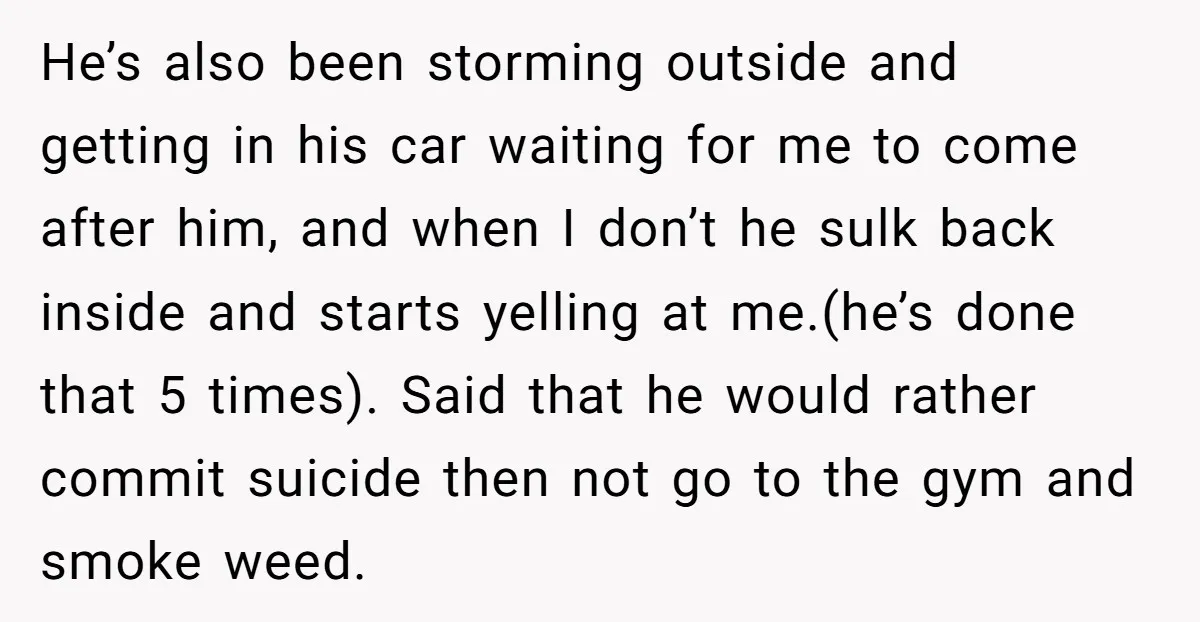 He’s also been storming outside and getting in his car waiting for me to come after him, and when I don’t he sulk back inside and starts yelling at me.(he’s...
