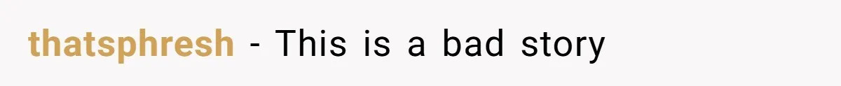 thatsphresh − This is a bad story