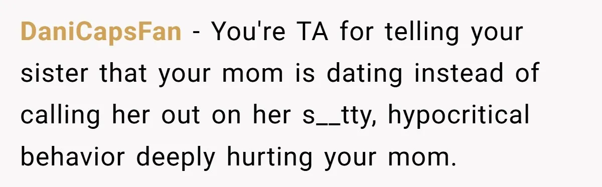 DaniCapsFan − You're TA for telling your sister that your mom is dating instead of calling her out on her s__tty, hypocritical behavior deeply hurting your mom.