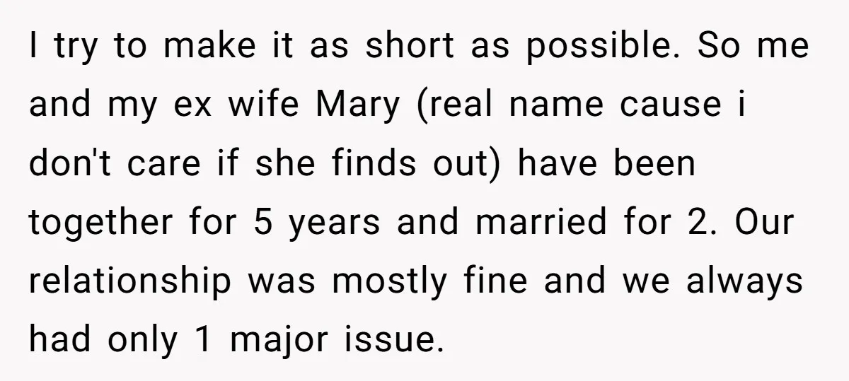 I try to make it as short as possible. So me and my ex wife Mary (real name cause i don't care if she finds out) have been together for...