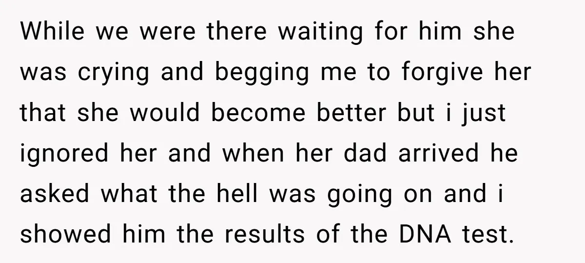 While we were there waiting for him she was crying and begging me to forgive her that she would become better but i just ignored her and when her dad...