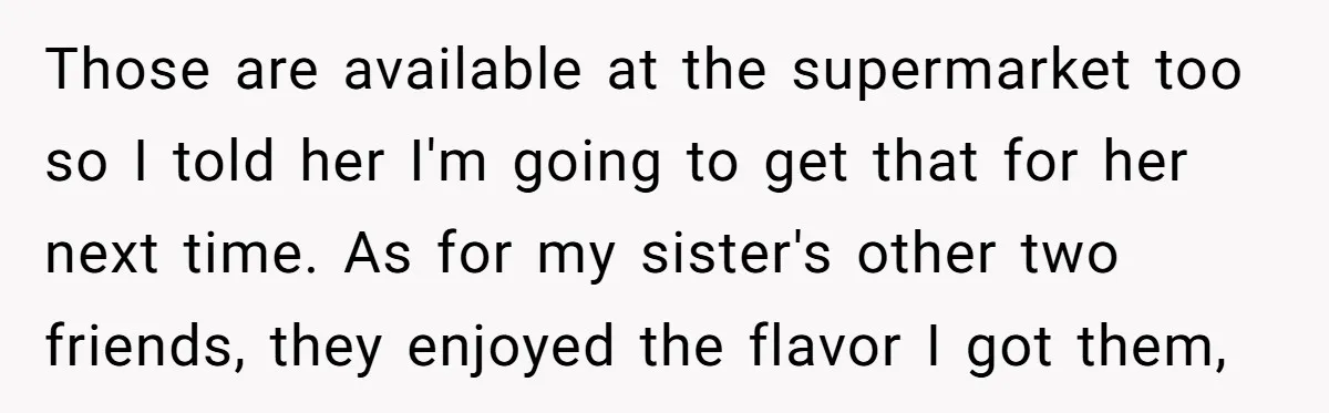 Those are available at the supermarket too so I told her I'm going to get that for her next time. As for my sister's other two friends, they enjoyed the...