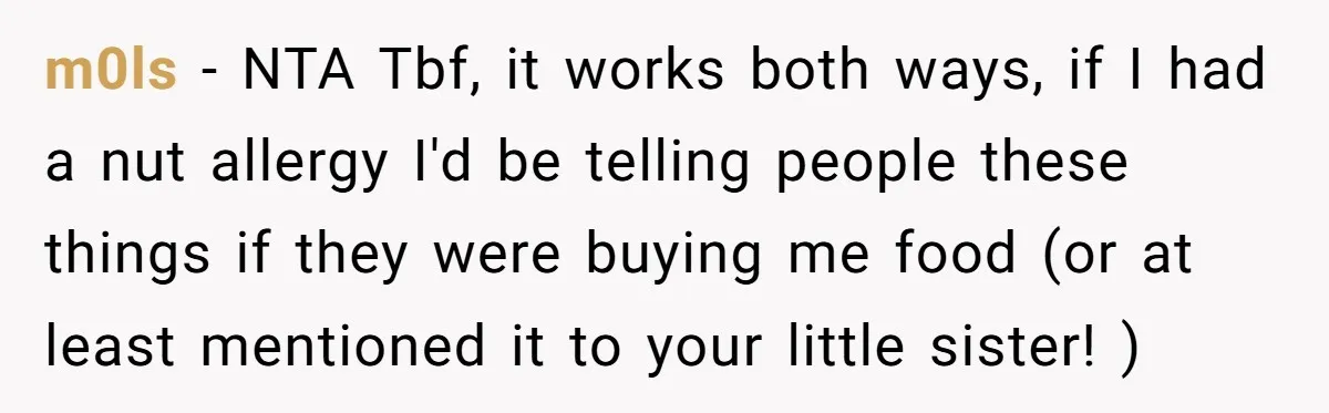 m0ls − NTA Tbf, it works both ways, if I had a nut allergy I'd be telling people these things if they were buying me food (or at least mentioned...
