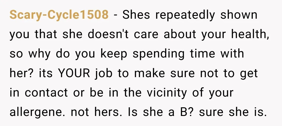 Scary-Cycle1508 − Shes repeatedly shown you that she doesn't care about your health, so why do you keep spending time with her? its YOUR job to make sure not to...