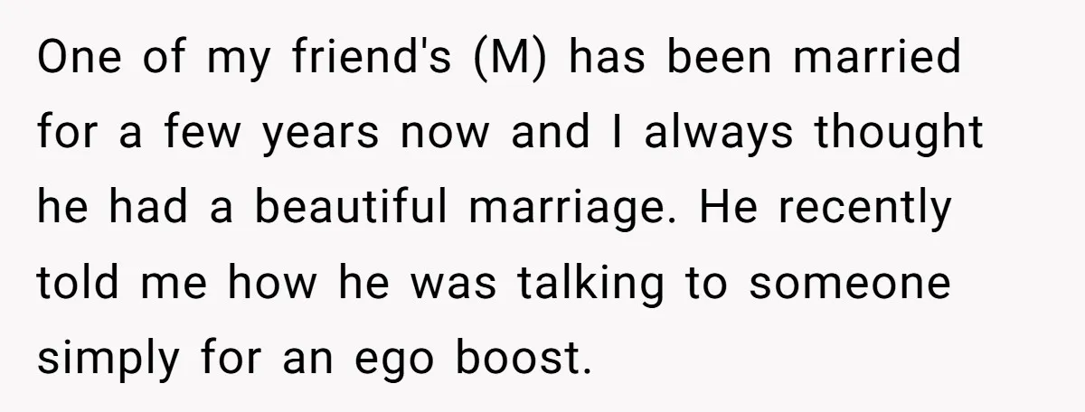 One of my friend's (M) has been married for a few years now and I always thought he had a beautiful marriage. He recently told me how he was talking...