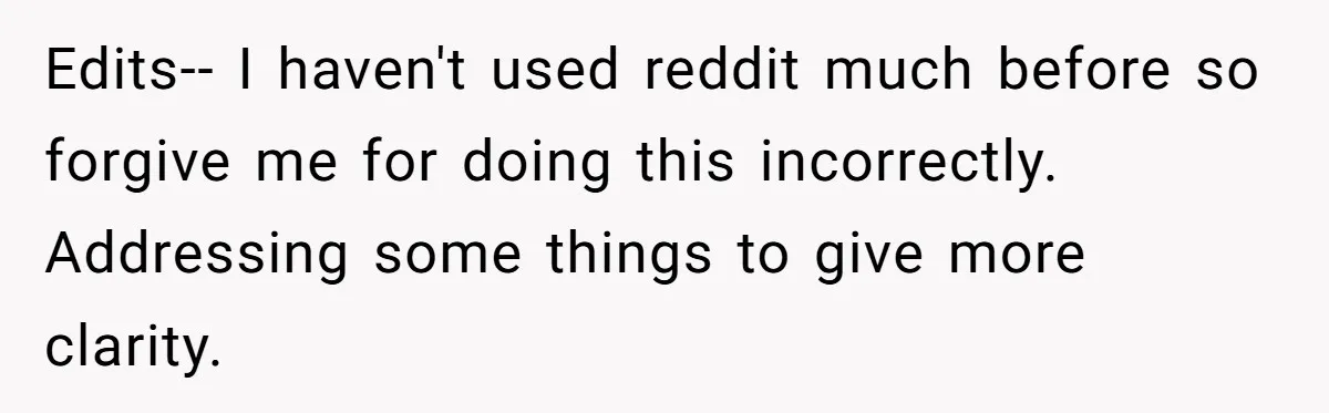 Edits-- I haven't used reddit much before so forgive me for doing this incorrectly. Addressing some things to give more clarity.