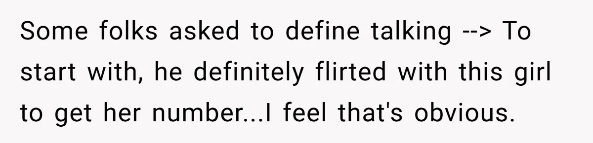 Some folks asked to define talking --> To start with, he definitely flirted with this girl to get her number...I feel that's obvious.