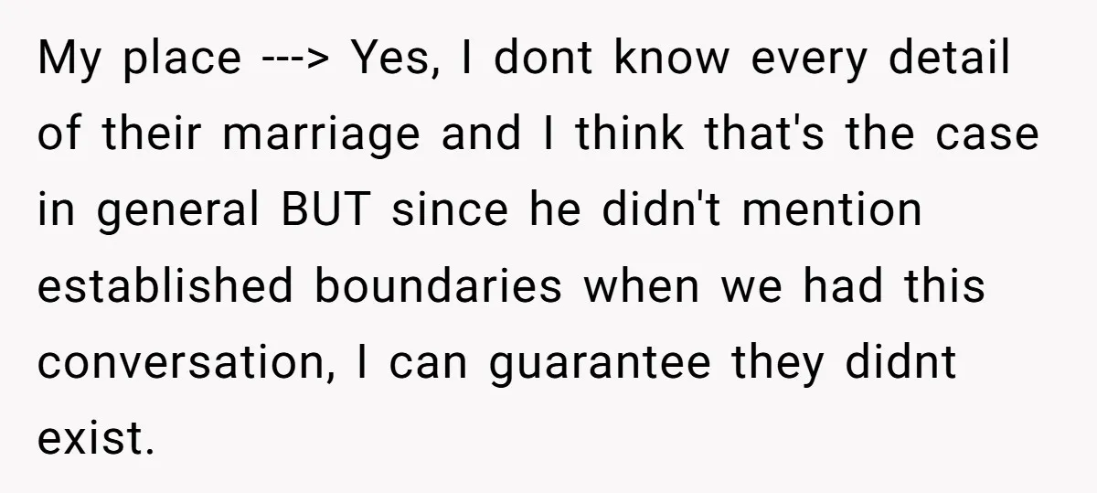 My place ---> Yes, I dont know every detail of their marriage and I think that's the case in general BUT since he didn't mention established boundaries when we had...