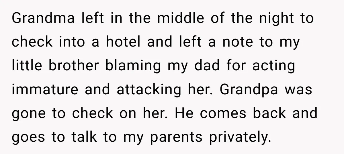 Grandma left in the middle of the night to check into a hotel and left a note to my little brother blaming my dad for acting immature and attacking her....