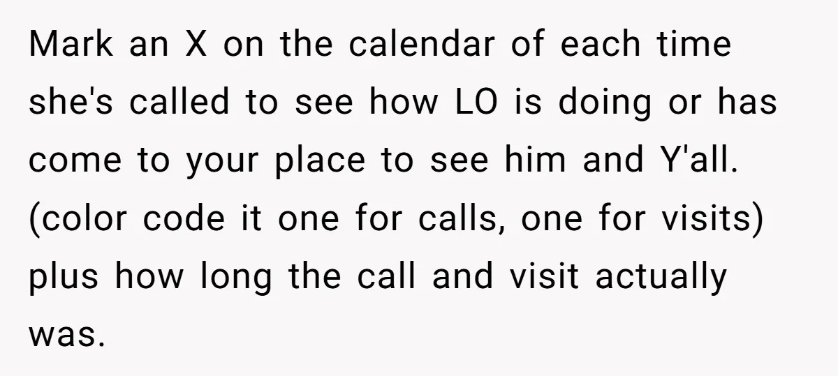 Mark an X on the calendar of each time she's called to see how LO is doing or has come to your place to see him and Y'all. (color code...