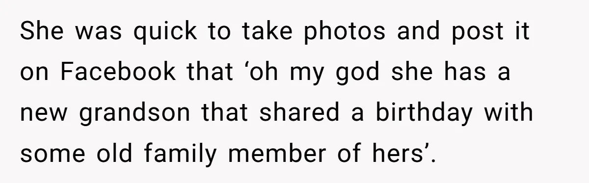 She was quick to take photos and post it on Facebook that ‘oh my god she has a new grandson that shared a birthday with some old family member of...