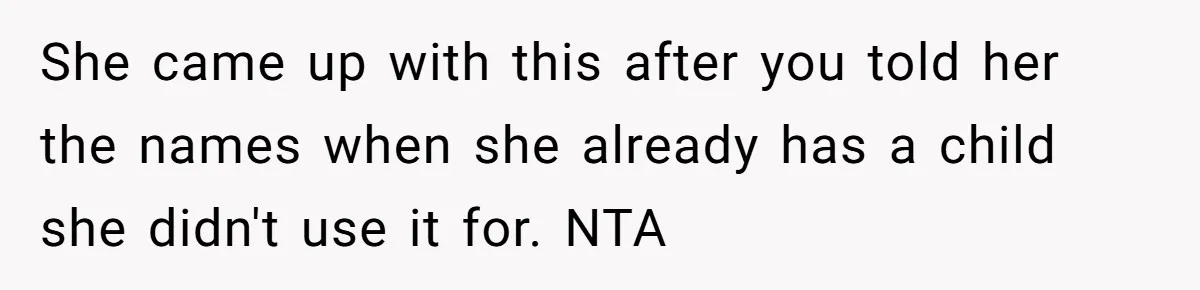 She came up with this after you told her the names when she already has a child she didn't use it for. NTA