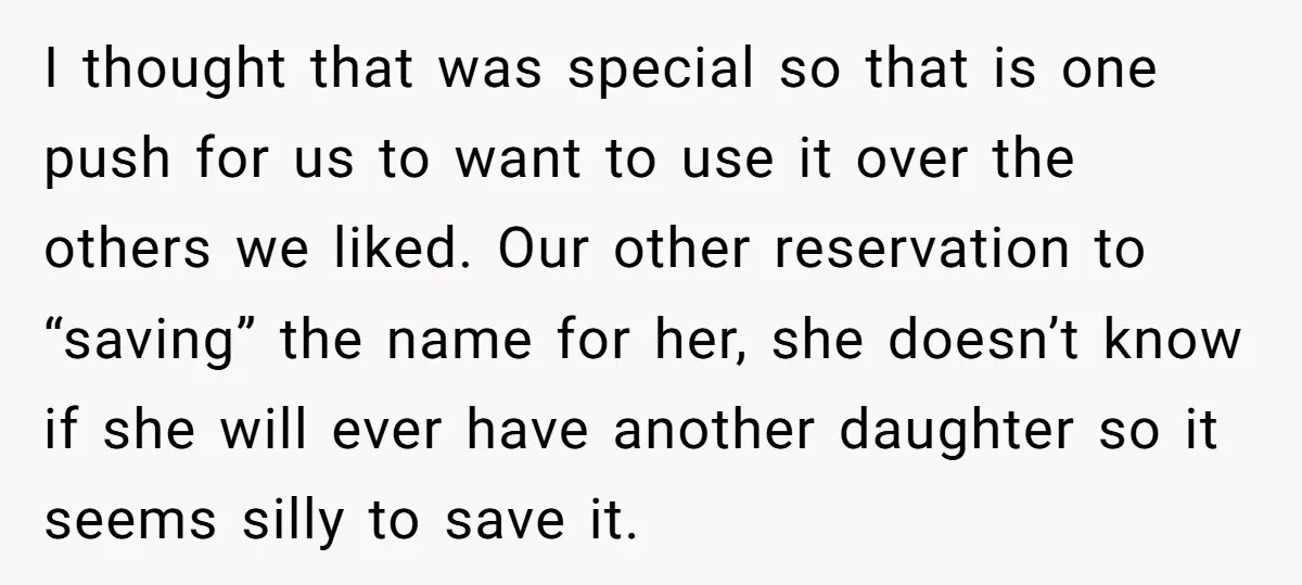 I thought that was special so that is one push for us to want to use it over the others we liked. Our other reservation to “saving” the name for...