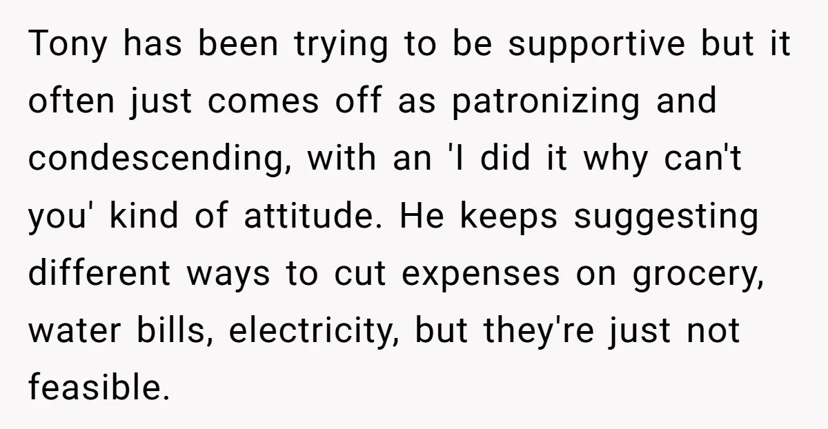 Tony has been trying to be supportive but it often just comes off as patronizing and condescending, with an 'I did it why can't you' kind of attitude. He keeps...