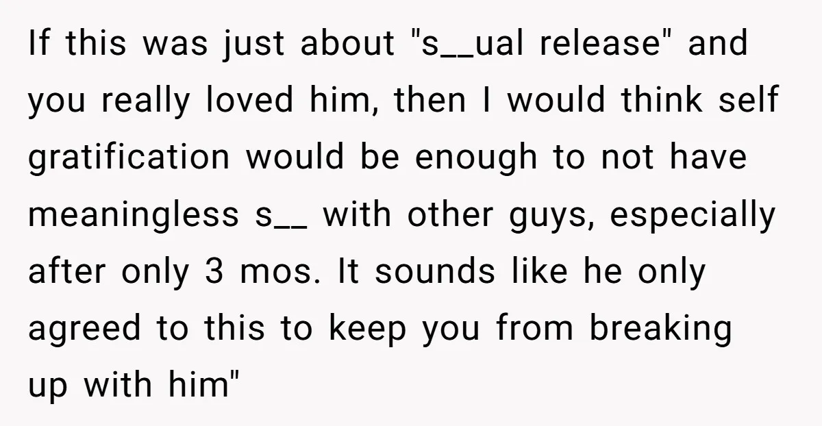 If this was just about "s__ual release" and you really loved him, then I would think self gratification would be enough to not have meaningless s__ with other guys, especially...