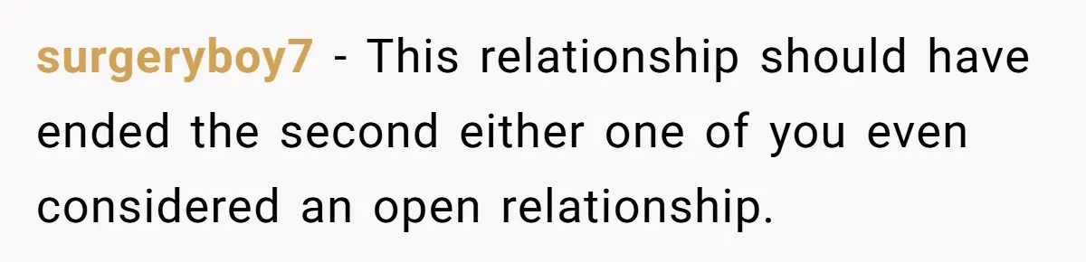 surgeryboy7 − This relationship should have ended the second either one of you even considered an open relationship.