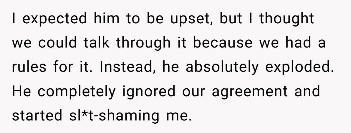 I expected him to be upset, but I thought we could talk through it because we had a rules for it. Instead, he absolutely exploded. He completely ignored our agreement...