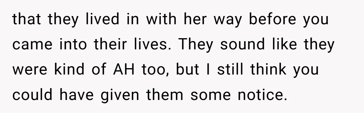 that they lived in with her way before you came into their lives. They sound like they were kind of AH too, but I still think you could have given...