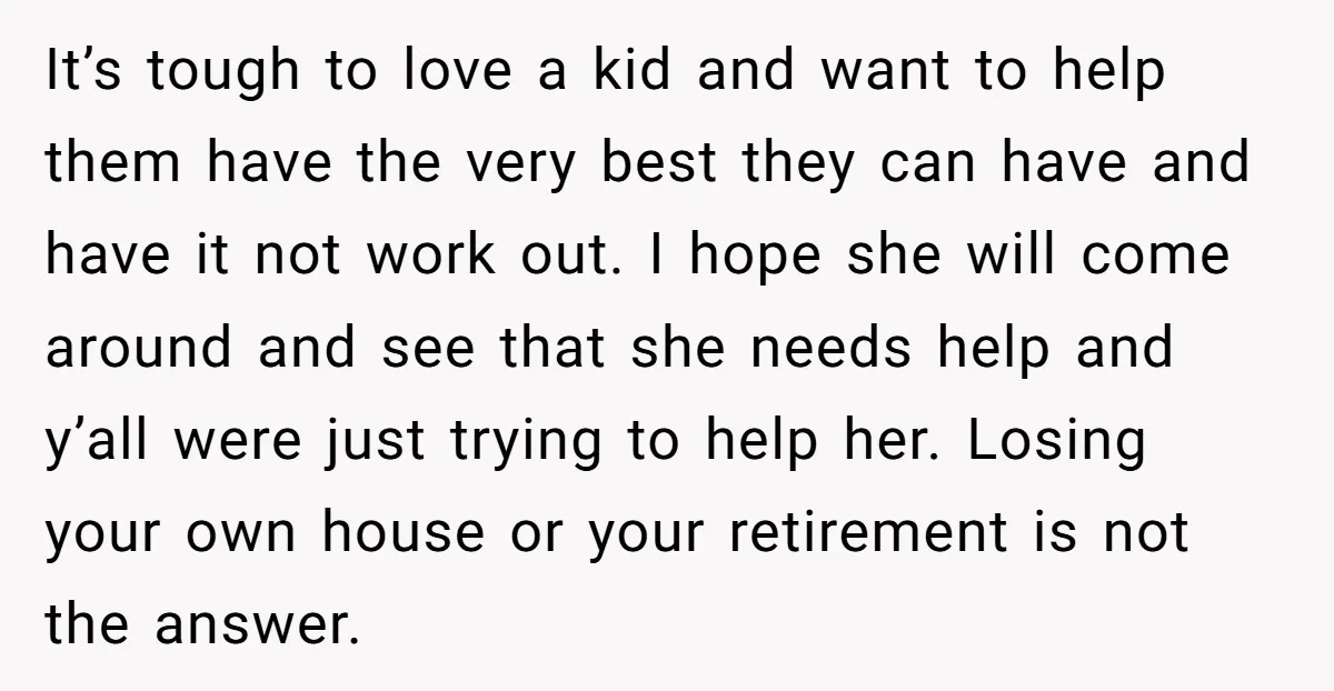 It’s tough to love a kid and want to help them have the very best they can have and have it not work out. I hope she will come around...
