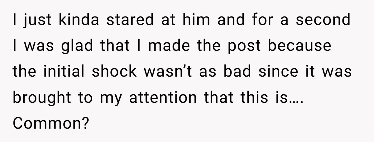 I just kinda stared at him and for a second I was glad that I made the post because the initial shock wasn’t as bad since it was brought to...